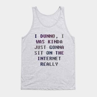 I Dunno, I Was Just Gonna Sit On The Internet Really Tank Top